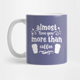 Almost love you more than coffee funny valentines day gift for coffee lovers Mug